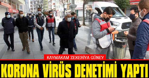  Kaymakam Zekeriya G&uuml;ney Covid-19 Denetimi yaptı