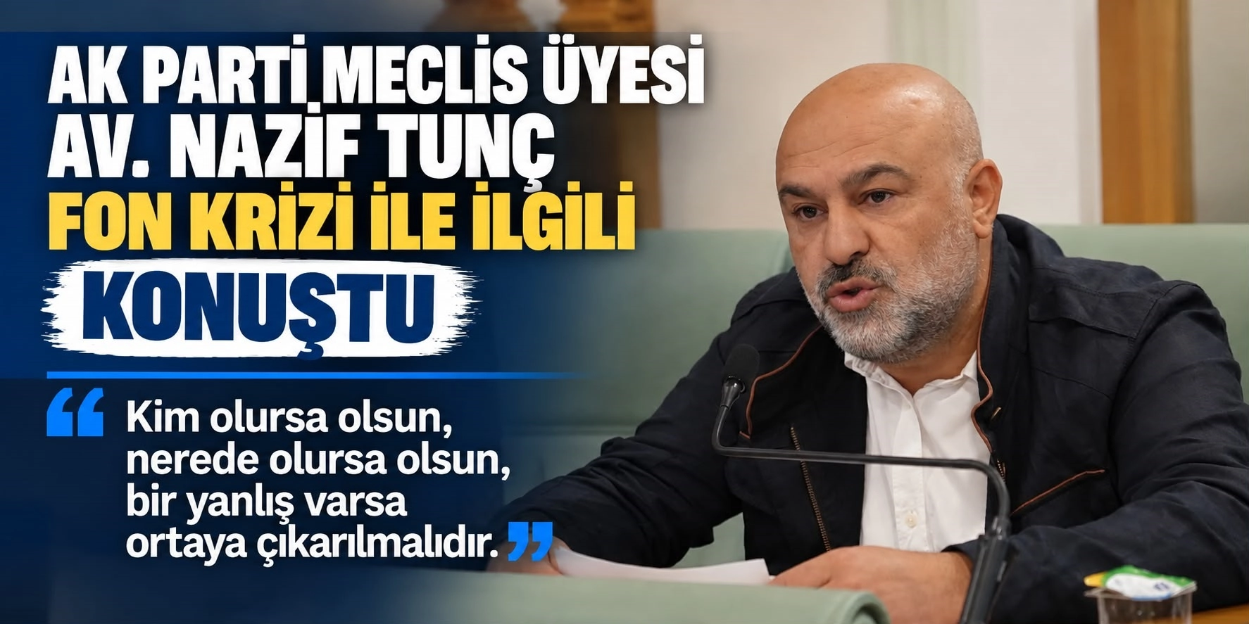 AK PARTİ MECLİS &Uuml;YESİ AV. NAZİF TUN&Ccedil;&rsquo;TAN &ldquo;FON KRİZİ&rdquo; A&Ccedil;IKLAMASI