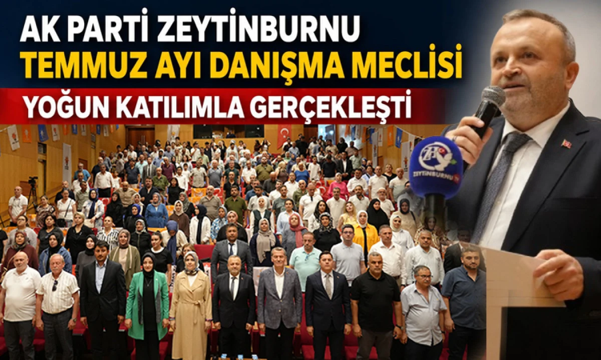 AK Parti Zeytinburnu Teşkilatı Temmuz Ayı İl&ccedil;e Danışma Meclisi Toplantısı Yoğun Katılımla Ger&ccedil;ekleştirildi