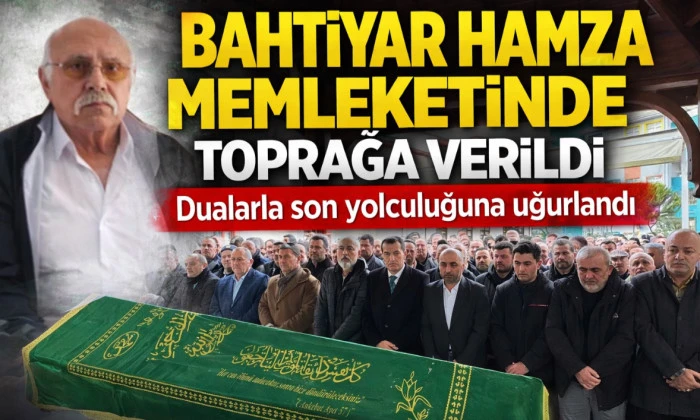 Bahtiyar Hamza Memleketi G&ouml;rele'de Toprağa verildi