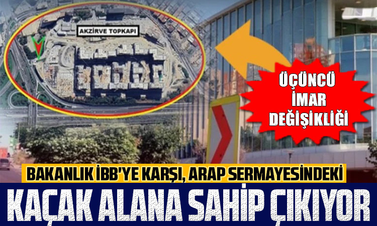 Bakanlık İBB'ye karşı, Arap sermayesindeki kaçak alana sahip çıkıyor