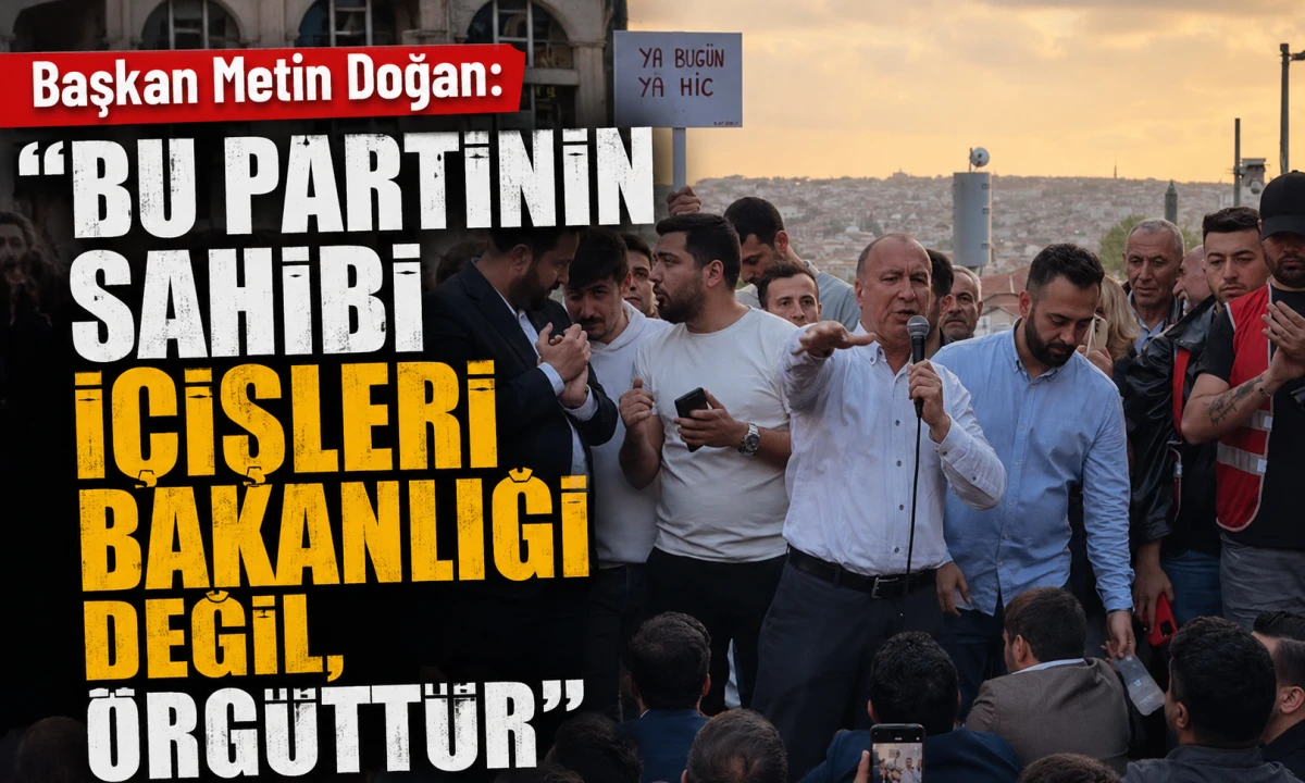 Başkan Metin Doğan: &ldquo;BU PARTİNİN SAHİBİ İ&Ccedil;İŞLERİ BAKANLIĞI DEĞİL, &Ouml;RG&Uuml;TT&Uuml;R&rdquo;