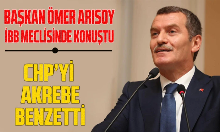 Başkan &Ouml;mer Arısoy İBB Meclisinde s&ouml;z aldı CHP&rsquo;yi Akrebe benzetti