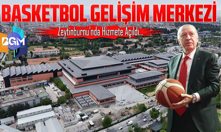 Basketbol Gelişim Merkezi Zeytinburnu’nda açıldı