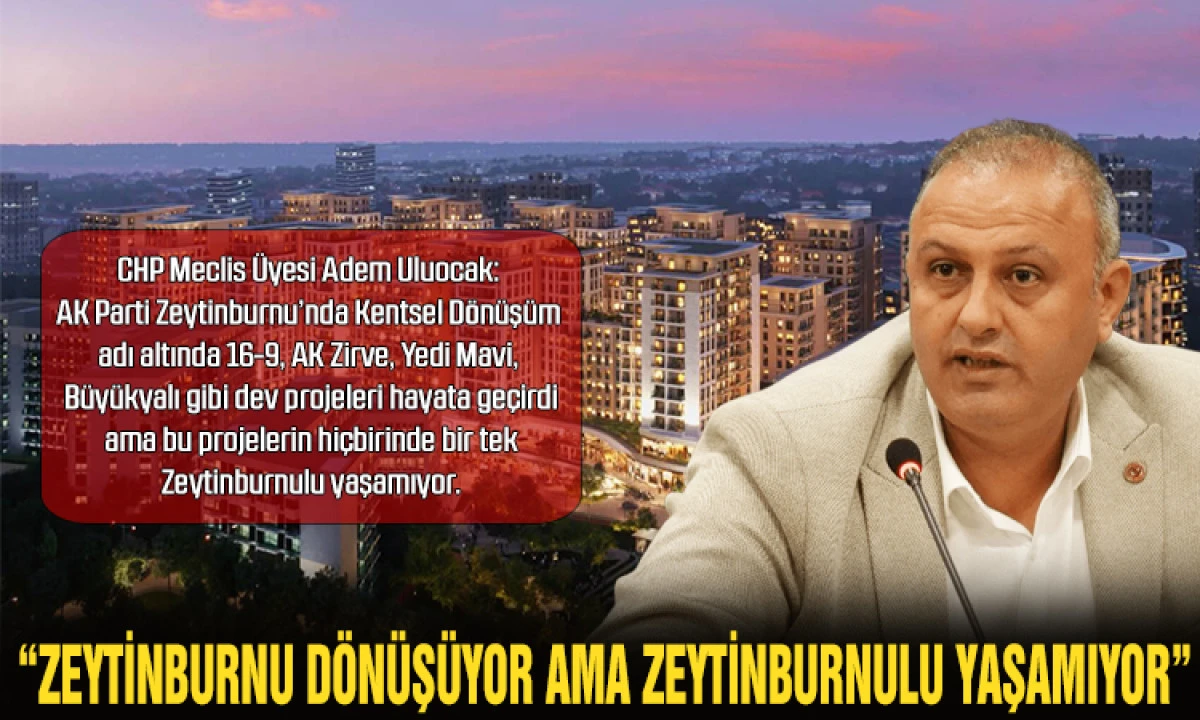 CHP&rsquo;li Adem Uluocak: &ldquo;Zeytinburnu hızla yapılaşıyor ama nitelikli konut &uuml;retmeliyiz&rdquo;