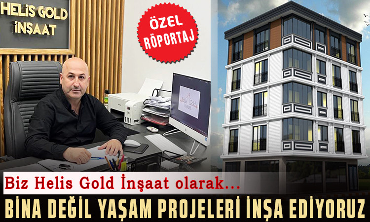 ‘Helis Gold olarak Bina değil Yaşam Projeleri İnşa Ediyoruz’