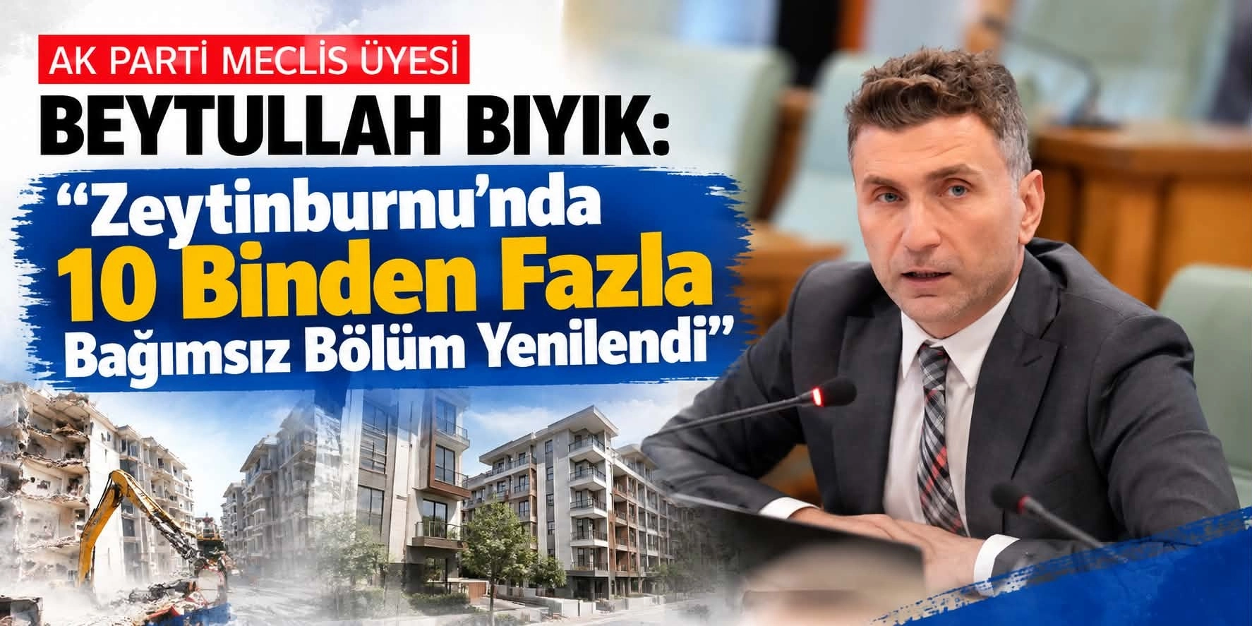 Meclis &Uuml;yesi Beytullah Bıyık: &ldquo;Zeytinburnu&rsquo;nda 10 Binden Fazla Bağımsız B&ouml;l&uuml;m Yenilendi&rdquo;