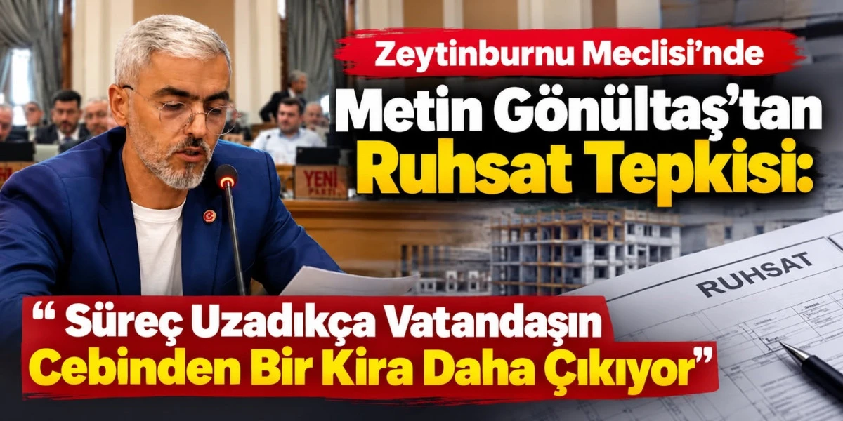 Metin G&ouml;n&uuml;ltaş&rsquo;tan Ruhsat Tepkisi: &ldquo;S&uuml;re&ccedil; Uzadık&ccedil;a Vatandaşın Cebinden Bir Kira Daha &Ccedil;ıkıyor&rdquo;