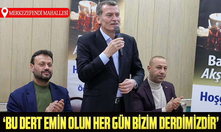 ÖMER ARISOY, “BU DERT EMİN OLUN HER GÜN BİZİM DERDİMİZDİR”