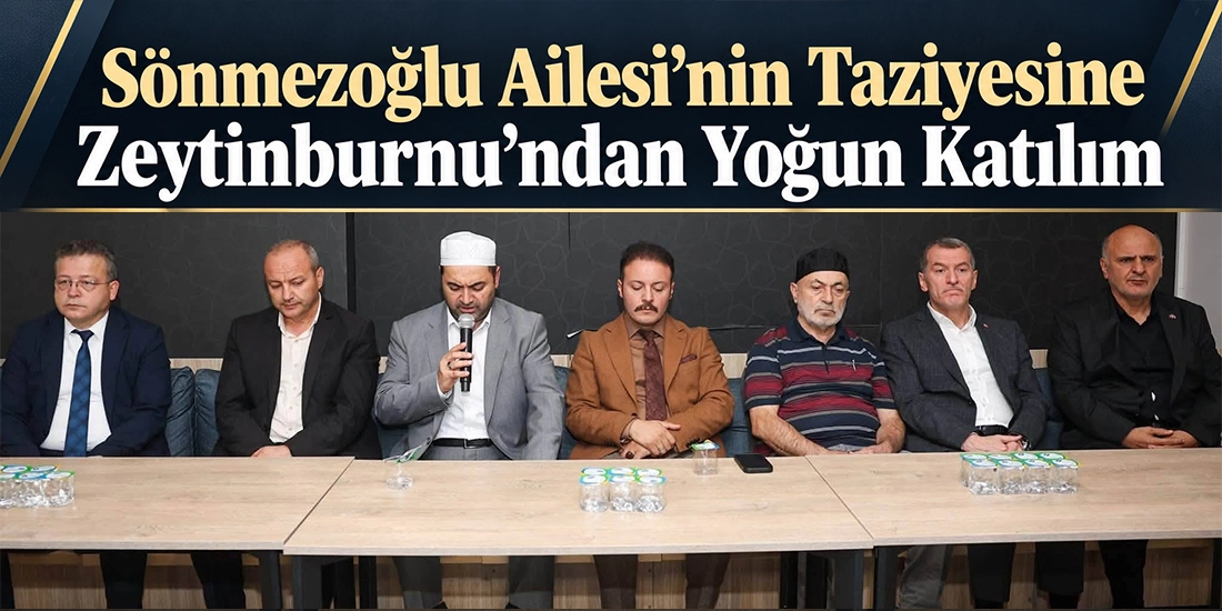 S&ouml;nmezoğlu Ailesi&rsquo;nin Taziyesine Zeytinburnu&rsquo;ndan Yoğun Katılım