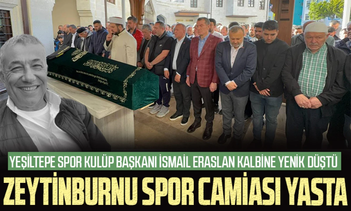 Yeşiltepe Spor Kul&uuml;p Başkanı İsmail Eraslan Kalbine Yenik D&uuml;şt&uuml;