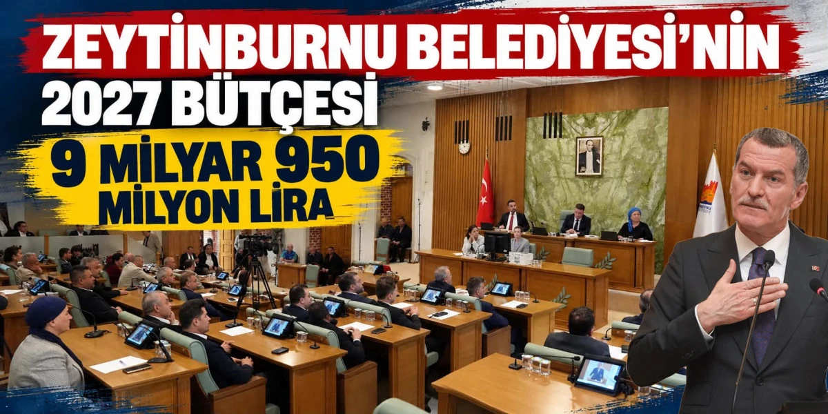 ZEYTİNBURNU BELEDİYESİ&rsquo;NİN 2027 B&Uuml;T&Ccedil;ESİ 9 MİLYAR 950 MİLYON LİRA