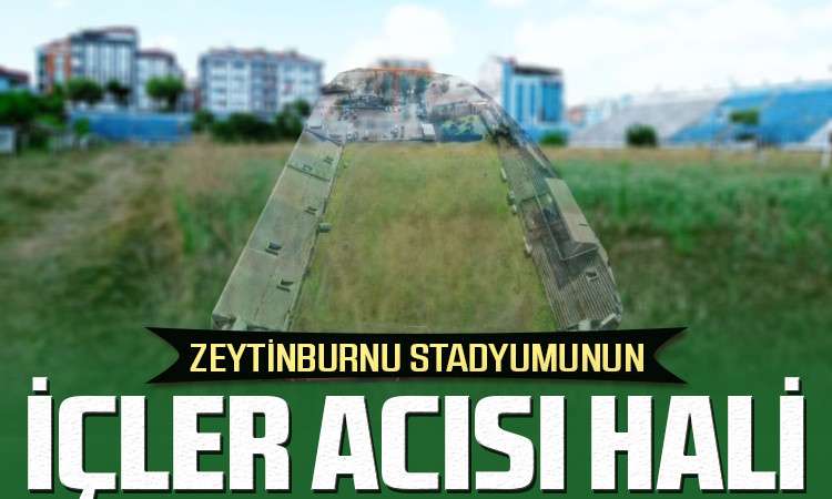 Zeytinburnu Stadının hali i&ccedil;ler acısı