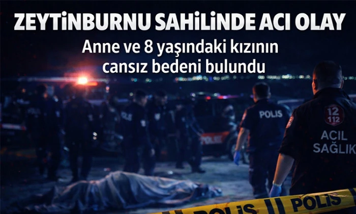 Zeytinburnu&rsquo;nda Dehşet: Denizde Anne ve 8 Yaşındaki Kızının Cansız Bedeni Bulundu