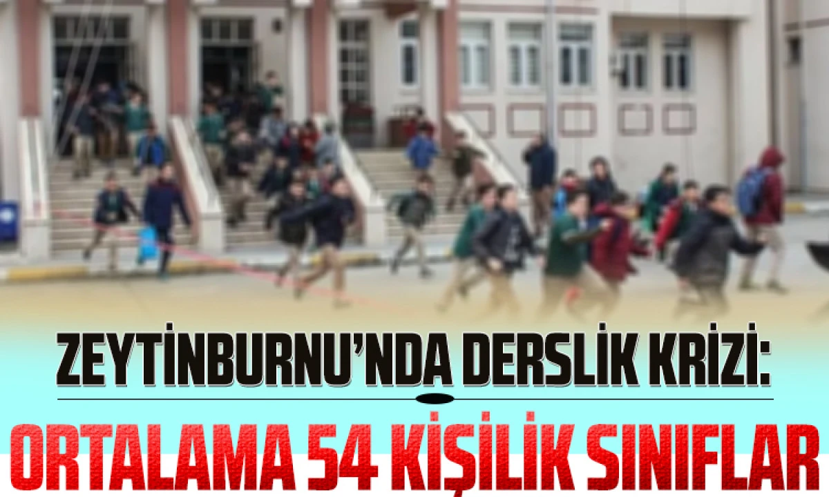 Zeytinburnu&rsquo;nda Derslik Krizi: Ortalama 54 Kişilik Sınıflar